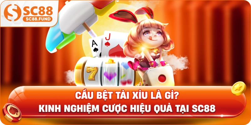 Cầu Bệt Tài Xỉu Là Gì? Kinh Nghiệm Cược Hiệu Quả Tại SC88